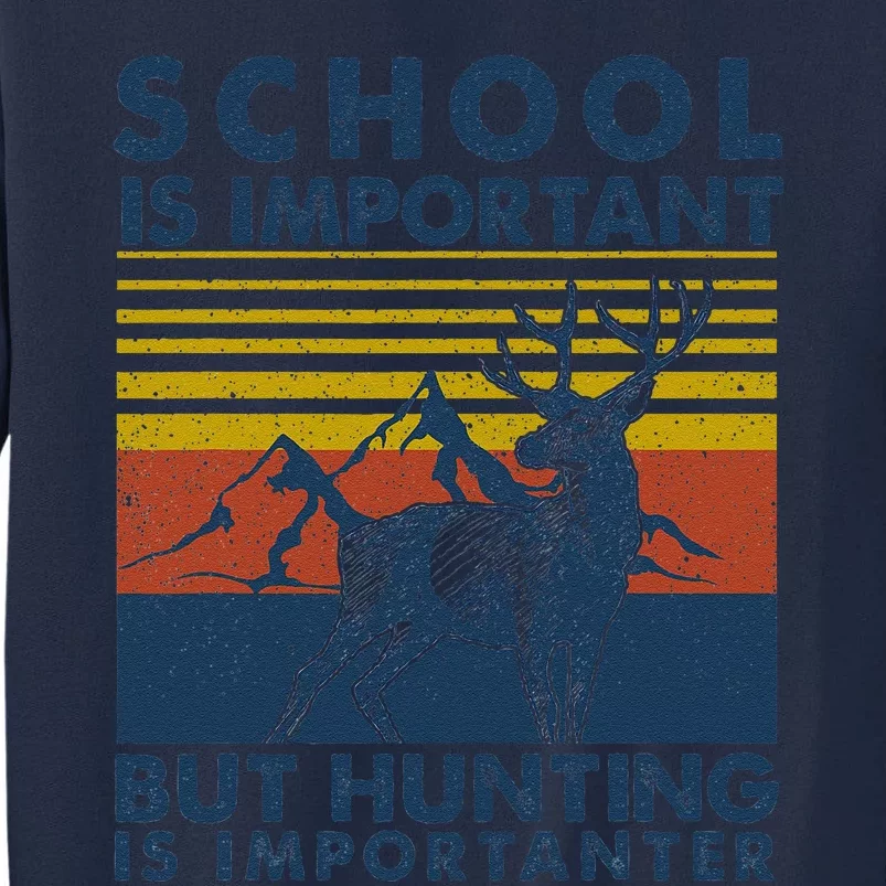 School Is Important But Hunting Is Importanter Deer Hunting Tall Sweatshirt