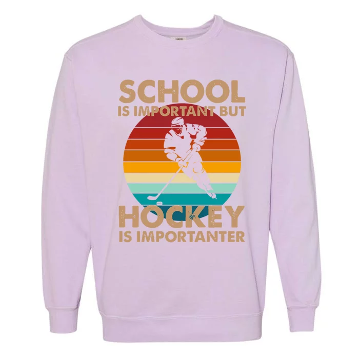 School Is Important But Hockey Is Importanter Best Funny Gift Garment-Dyed Sweatshirt