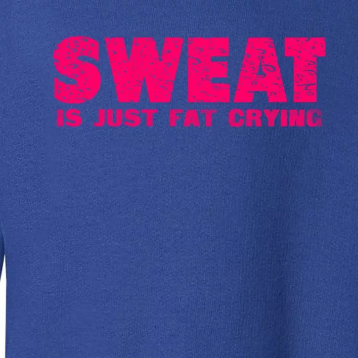 Sweat Is Just Fat Crying Humorous Saying Work Out Gift Toddler Sweatshirt