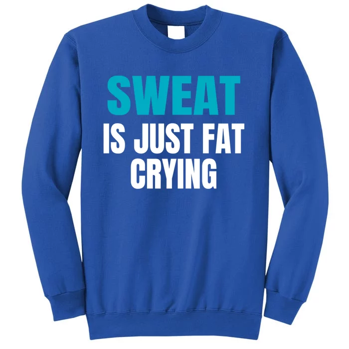 Sweat Is Just Fat Crying Cute Gift Funny Motivational Workout Gym Gift Tall Sweatshirt