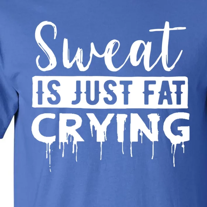 Sweat Is Just Fat Crying Great Gift Tall T-Shirt