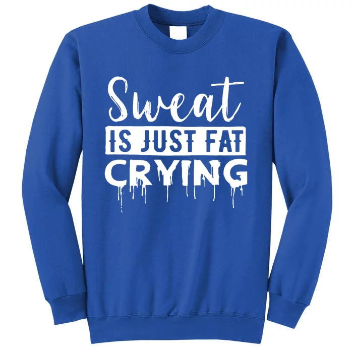 Sweat Is Just Fat Crying Great Gift Tall Sweatshirt