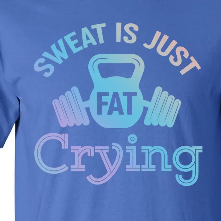 Sweat Is Just Fat Crying Workout Meaningful Gift Tall T-Shirt