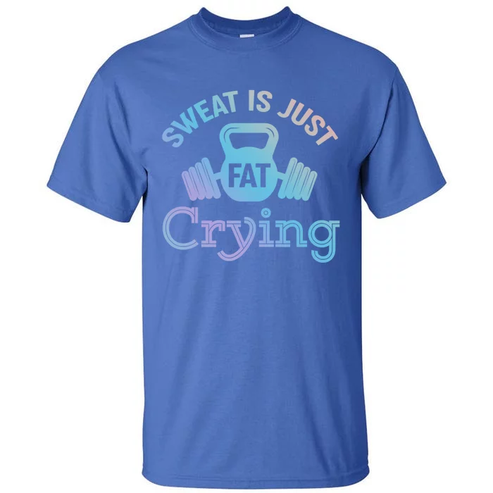 Sweat Is Just Fat Crying Workout Meaningful Gift Tall T-Shirt