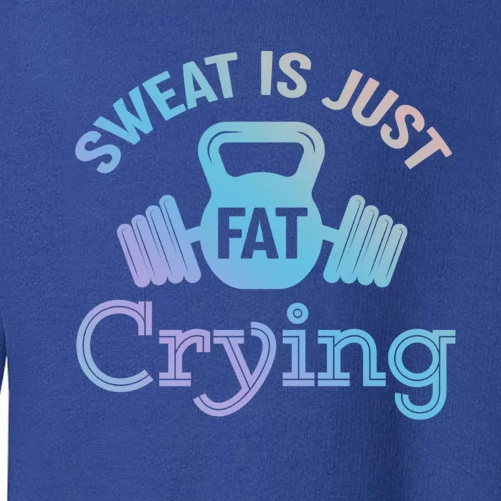 Sweat Is Just Fat Crying Workout Meaningful Gift Toddler Sweatshirt