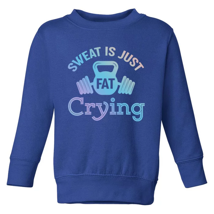 Sweat Is Just Fat Crying Workout Meaningful Gift Toddler Sweatshirt