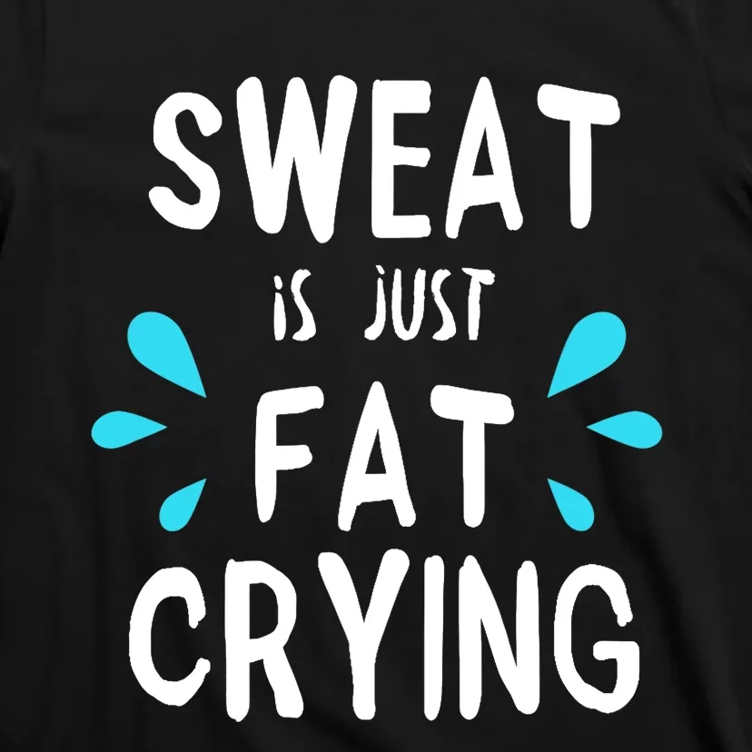 Sweat Is Just Fat Crying Funny Workout Gym Tees T-Shirt