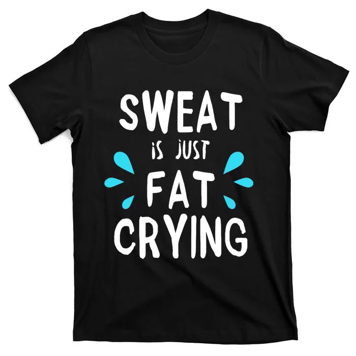 Sweat Is Just Fat Crying Funny Workout Gym Tees T-Shirt