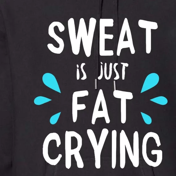 Sweat Is Just Fat Crying Funny Workout Gym Tees Premium Hoodie