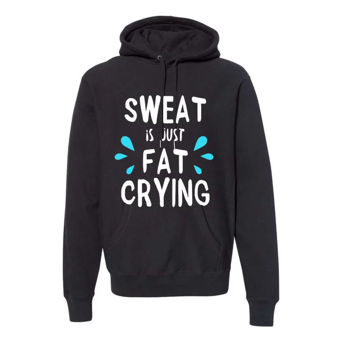 Sweat Is Just Fat Crying Funny Workout Gym Tees Premium Hoodie