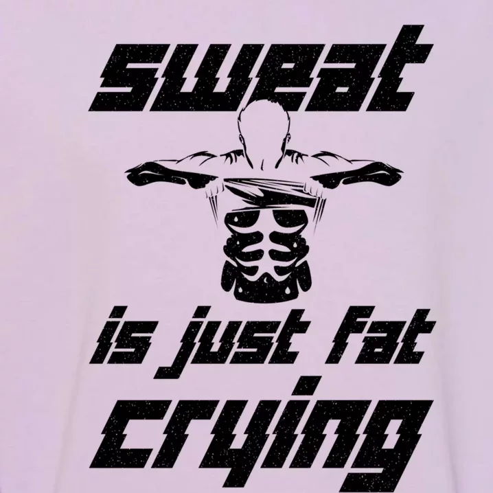 Sweat Is Just Fat Crying Ll Body Builder Funny Gift Garment-Dyed Sweatshirt