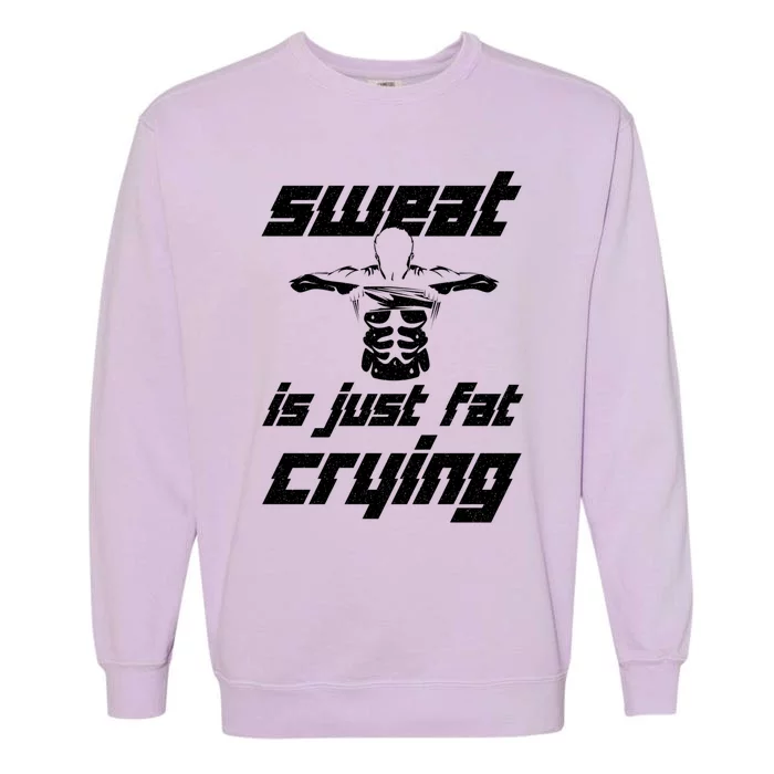 Sweat Is Just Fat Crying Ll Body Builder Funny Gift Garment-Dyed Sweatshirt