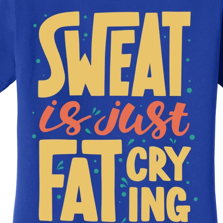 Sweat Is Just Fat Crying Workout Funny Gym Motivational Gift Great Gift Women's T-Shirt