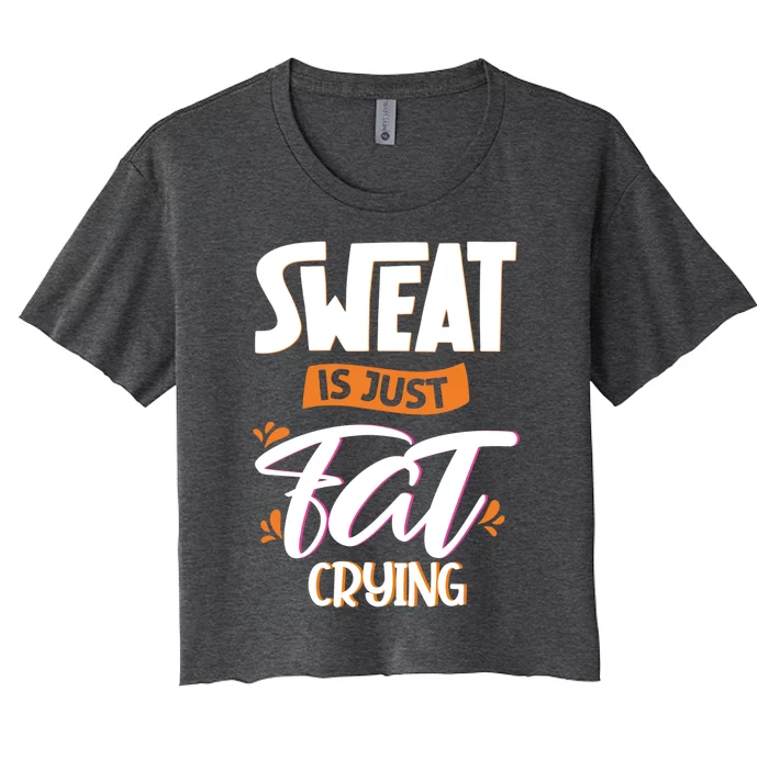 Sweat Is Just Fat Crying Fitness Gym Workout Gift Women's Crop Top Tee