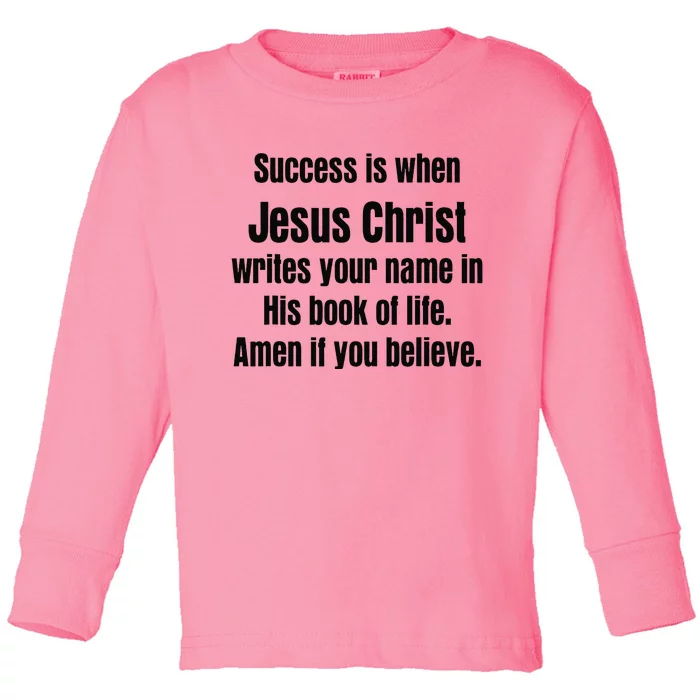 Success Is Jesus Christ Writes Your Name His Book Of Life Toddler Long Sleeve Shirt