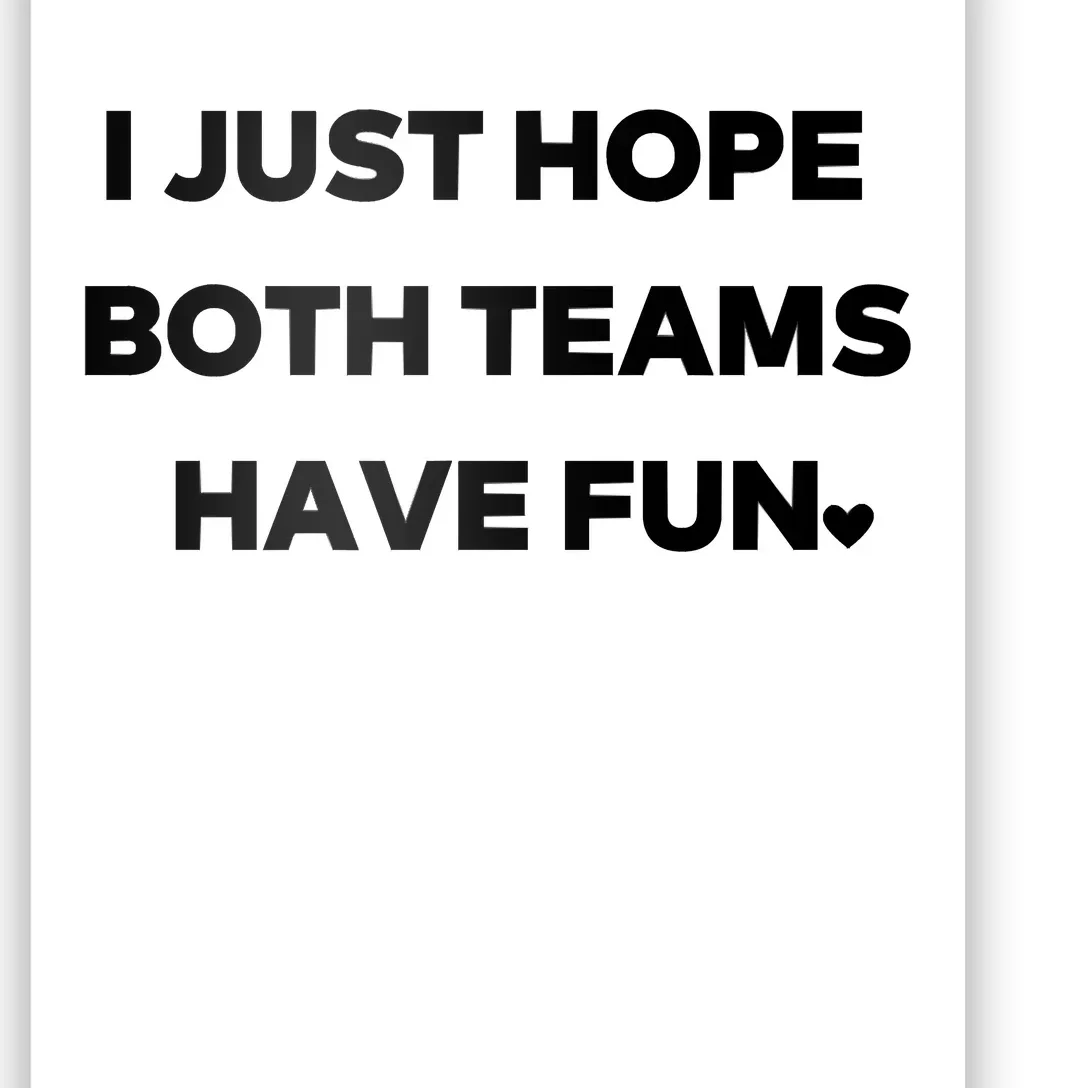 Sports I Just Hope Both Teams Have Fun Poster