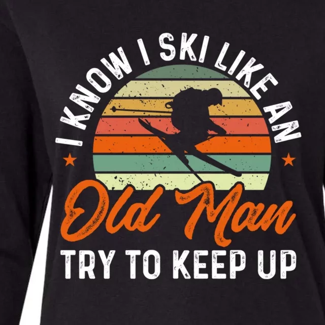 Skiing I Know I Ski Like An Old Try To Keep Up Skier Gift Womens Cotton Relaxed Long Sleeve T-Shirt