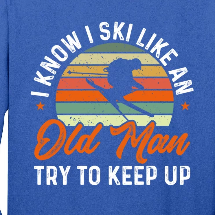 Skiing I Know I Ski Like An Old Try To Keep Up Skier Gift Tall Long Sleeve T-Shirt