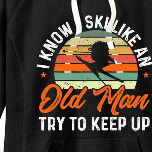 Skiing I Know I Ski Like An Old Man Try To Keep Up Skier Women's Fleece Hoodie