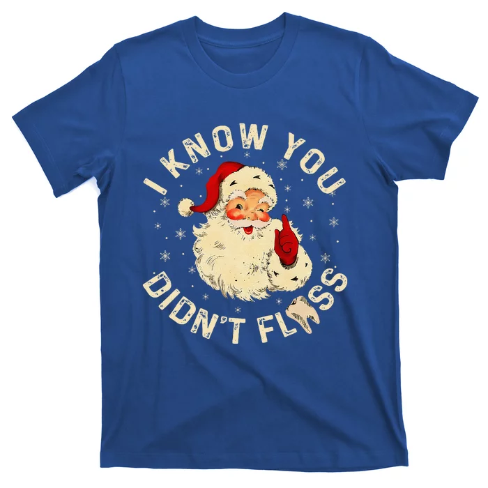 Santa I Know You DidnT Floss Dentist Dental Christmas T-Shirt