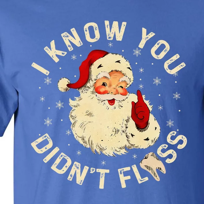 Santa I Know You DidnT Floss Dentist Dental Christmas Tall T-Shirt