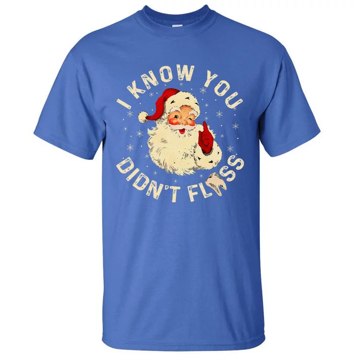 Santa I Know You DidnT Floss Dentist Dental Christmas Tall T-Shirt