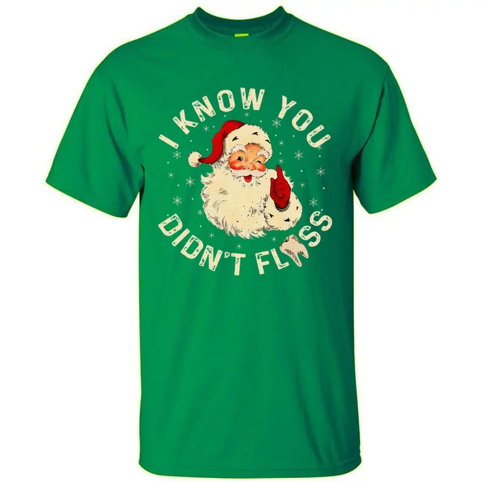 Santa I Know You DidnT Floss Dentist Dental Christmas Tall T-Shirt