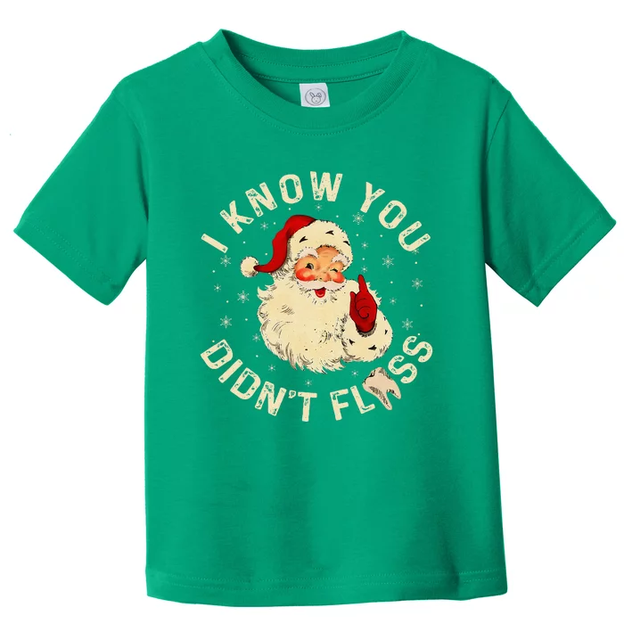 Santa I Know You DidnT Floss Dentist Dental Christmas Toddler T-Shirt