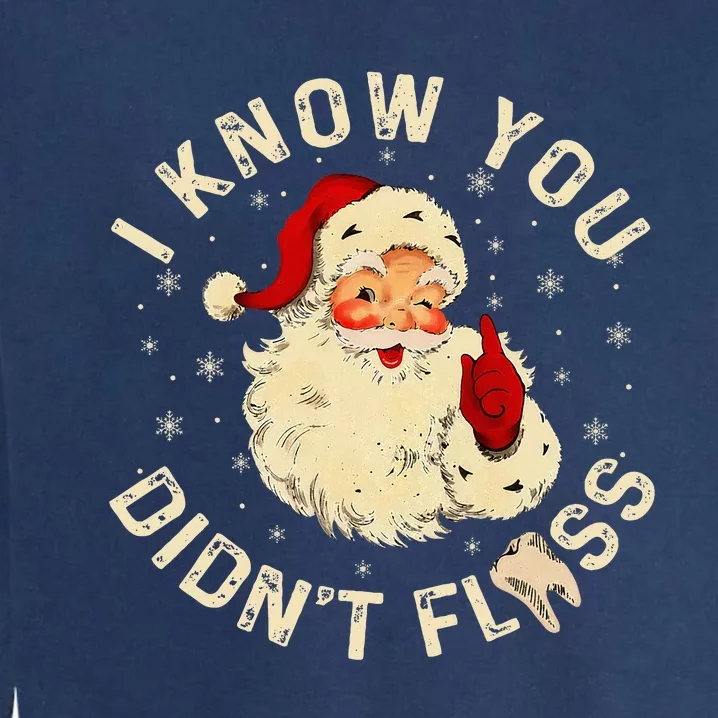 Santa I Know You DidnT Floss Dentist Dental Christmas Garment-Dyed Sweatshirt