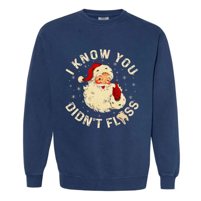 Santa I Know You DidnT Floss Dentist Dental Christmas Garment-Dyed Sweatshirt