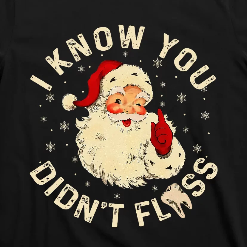 Santa I Know You DidnT Floss Dentist Dental Christmas T-Shirt