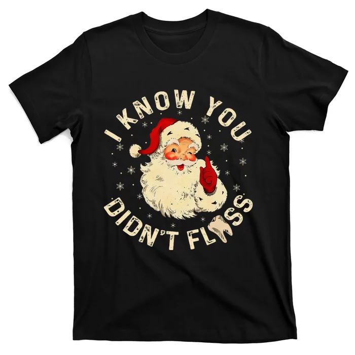 Santa I Know You DidnT Floss Dentist Dental Christmas T-Shirt