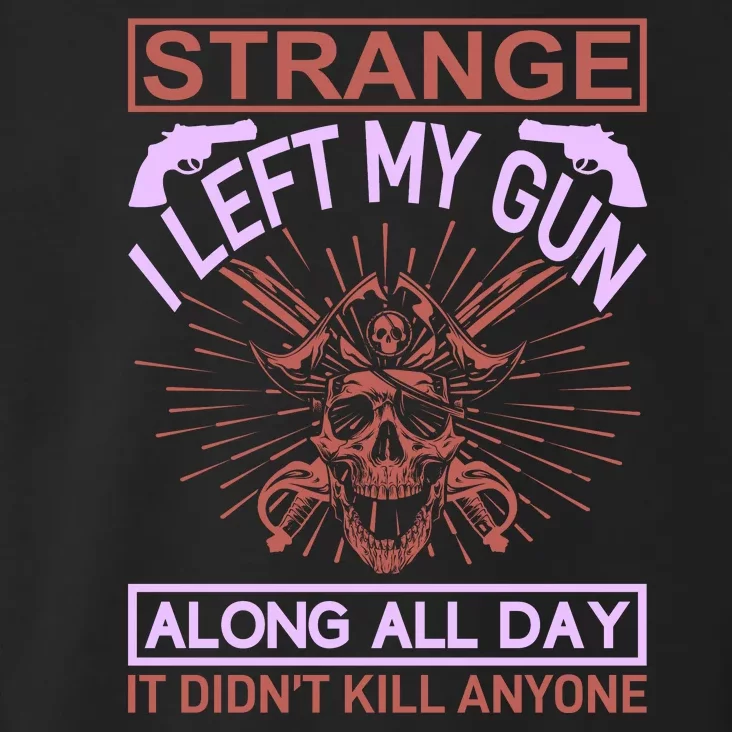 Strange I Left My Gun Along All Day It Didn't Kill Anyone Toddler Hoodie