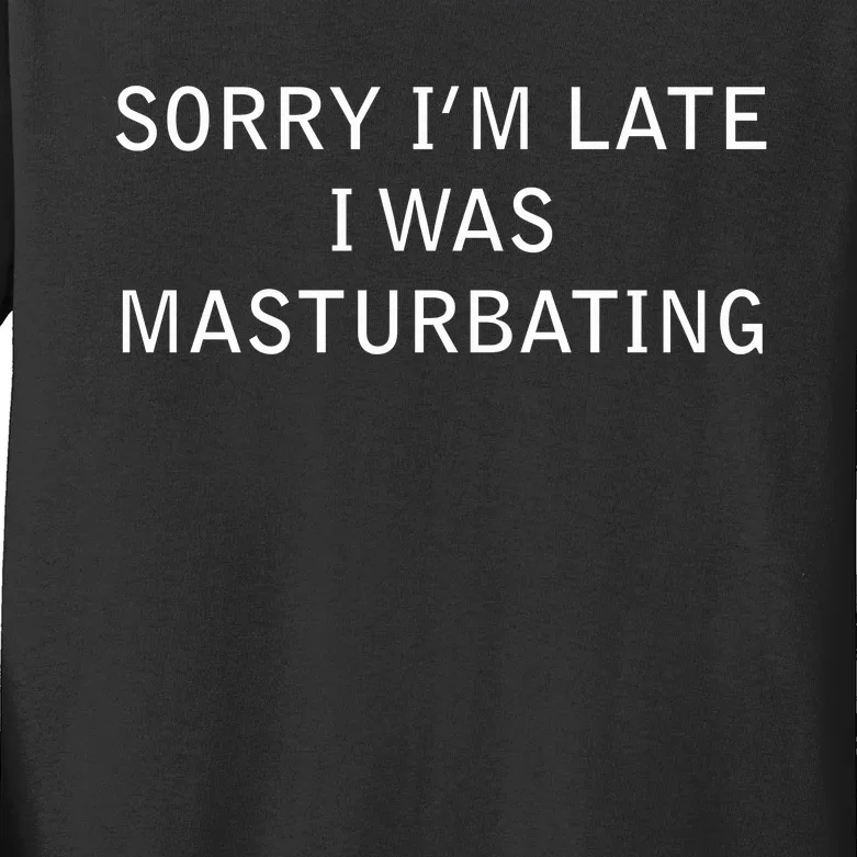 Sorry I'm Late I Was Masturbating Kids Long Sleeve Shirt