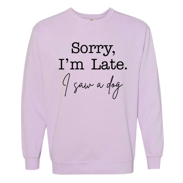 Sorry I'm Late I Saw A Dog Garment-Dyed Sweatshirt