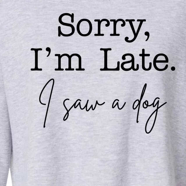 Sorry I'm Late I Saw A Dog Cropped Pullover Crew