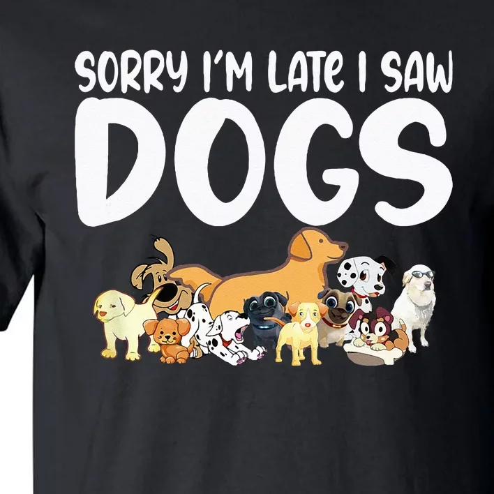 Sorry IM Late I Saw My Dog Sorry IM Late I Saw My Tall T-Shirt