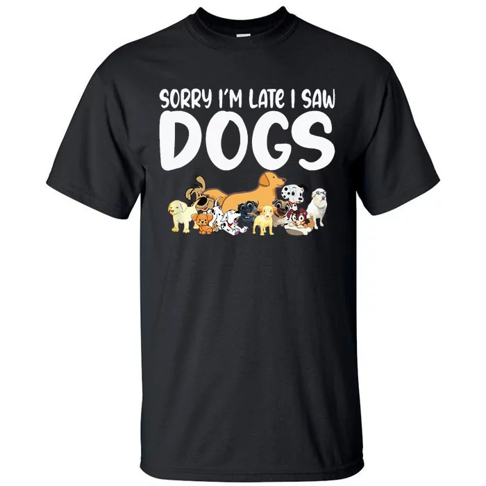 Sorry IM Late I Saw My Dog Sorry IM Late I Saw My Tall T-Shirt