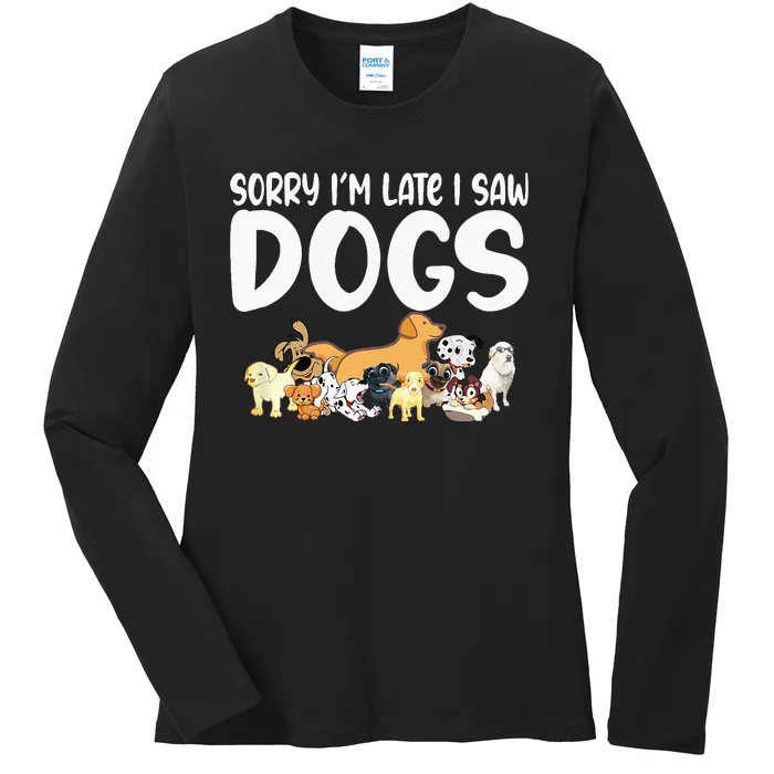 Sorry IM Late I Saw My Dog Sorry IM Late I Saw My Ladies Long Sleeve Shirt