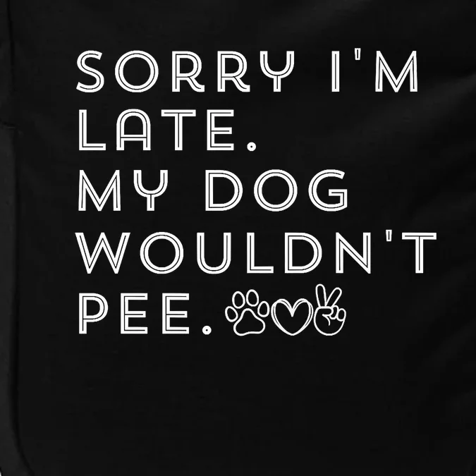 Sorry I'm Late. My Dog Wouldn't Pee. Funny Dog Puppy Lover Impact Tech Backpack