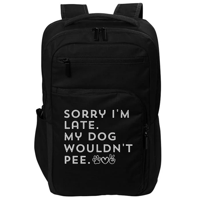 Sorry I'm Late. My Dog Wouldn't Pee. Funny Dog Puppy Lover Impact Tech Backpack