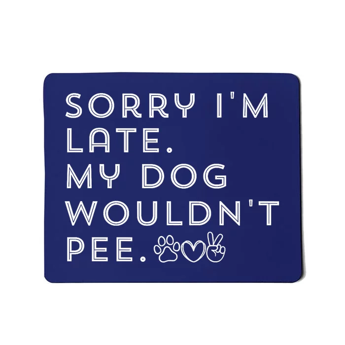 Sorry I'm Late. My Dog Wouldn't Pee. Funny Dog Puppy Lover Mousepad