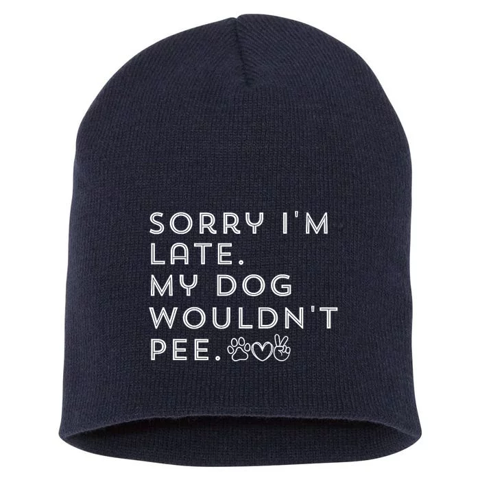 Sorry I'm Late. My Dog Wouldn't Pee. Funny Dog Puppy Lover Short Acrylic Beanie