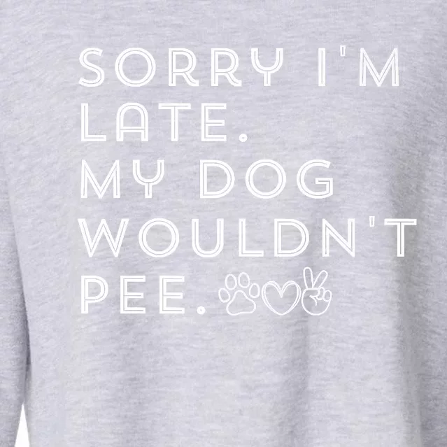 Sorry I'm Late. My Dog Wouldn't Pee. Funny Dog Puppy Lover Cropped Pullover Crew