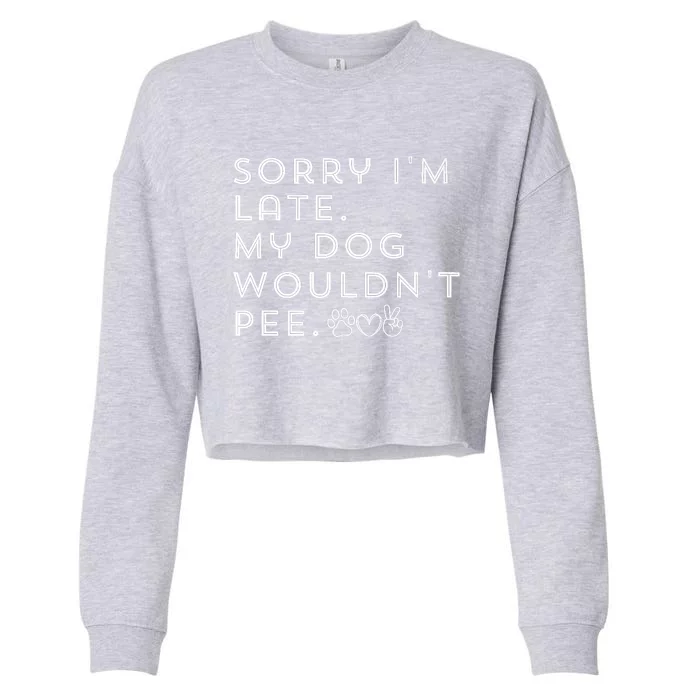 Sorry I'm Late. My Dog Wouldn't Pee. Funny Dog Puppy Lover Cropped Pullover Crew