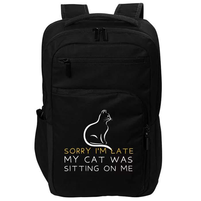 Sorry Im Late My Cat Was Sitting On Me Kitten Lover Impact Tech Backpack