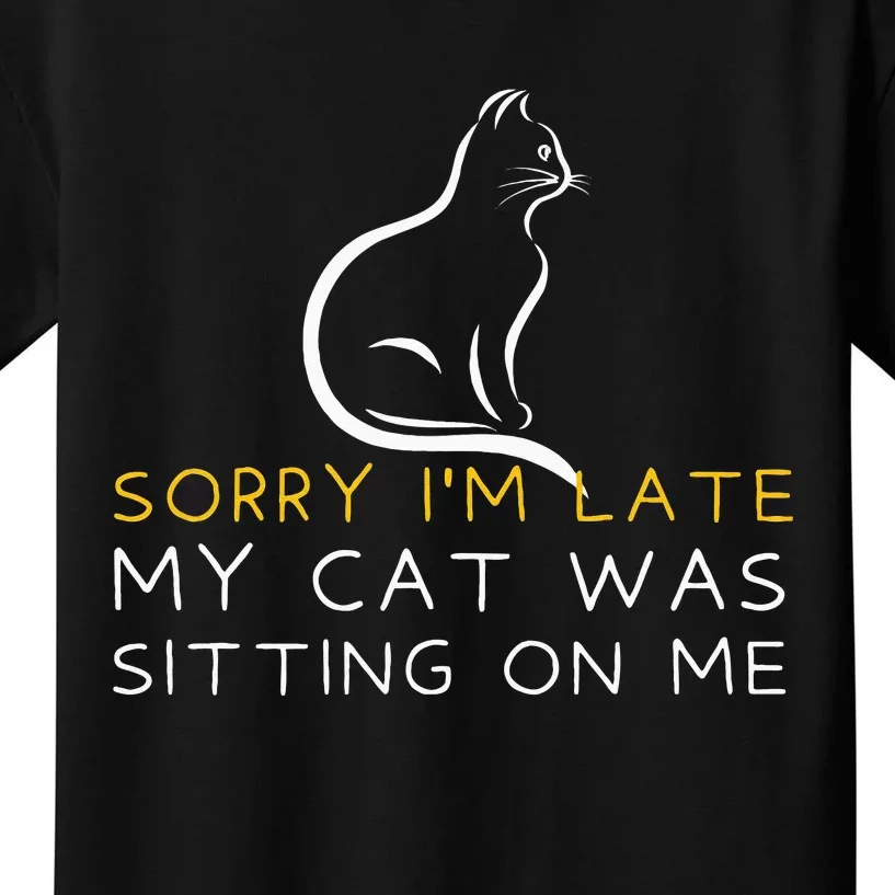 Sorry Im Late My Cat Was Sitting On Me Kitten Lover Kids T-Shirt