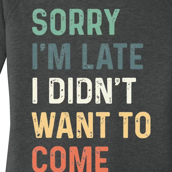 Sorry I'm Late I Didn't Want to Come Sorry I am Late Women's Perfect Tri Tunic Long Sleeve Shirt