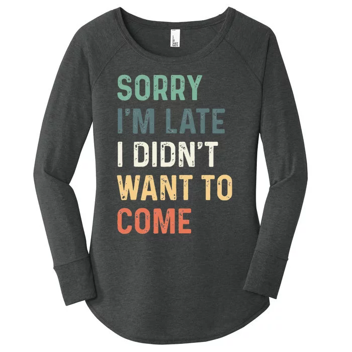 Sorry I'm Late I Didn't Want to Come Sorry I am Late Women's Perfect Tri Tunic Long Sleeve Shirt