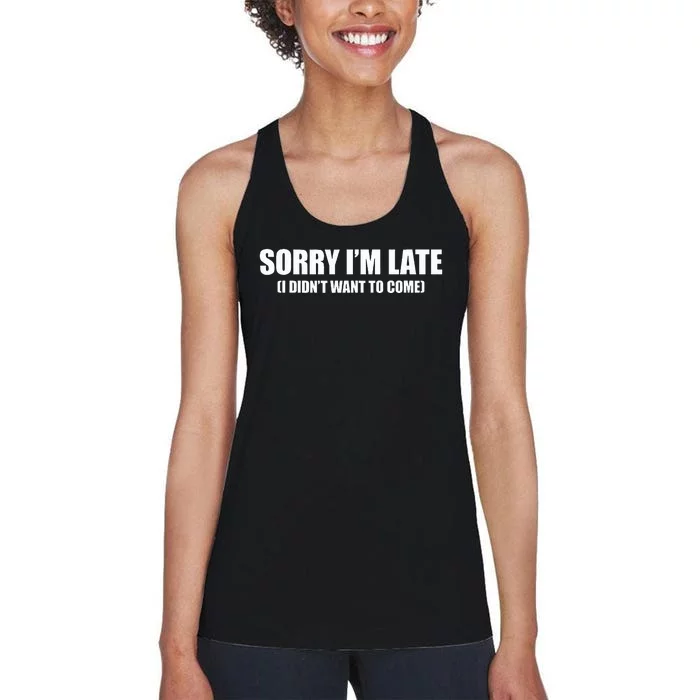 Sorry IM Late I DidnT Want To Come Women's Racerback Tank